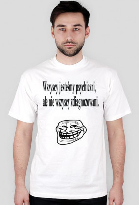 Wszyscy jesteśmy psychiczni ale nie wszyscy jesteśmy zdiagnozowani.