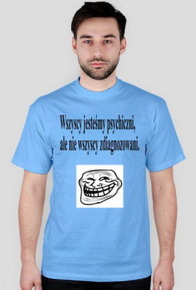 Wszyscy jesteśmy psychiczni ale nie wszyscy jesteśmy zdiagnozowani.