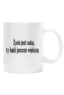 Życie jest suką, ty bądź jeszcze większą