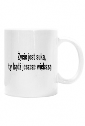 Życie jest suką, ty bądź jeszcze większą