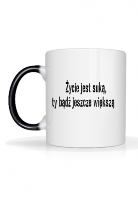 Życie jest suką, ty bądź jeszcze większą