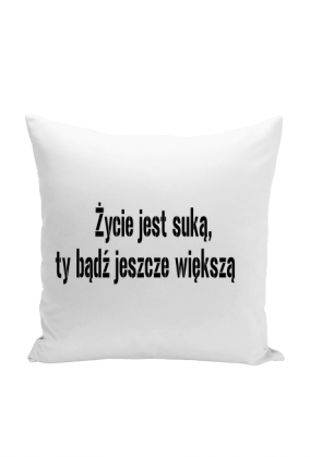 Życie jest suką, ty bądź jeszcze większą