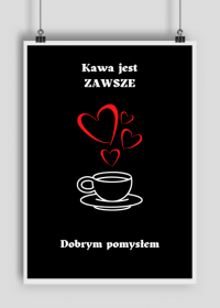 Plakat Kawa jest zawsze...