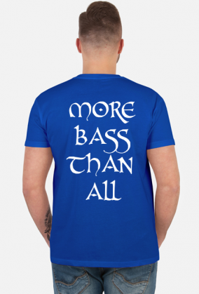MORE BASS THAN ALL SHIRT