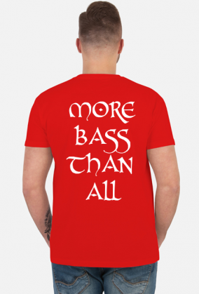 MORE BASS THAN ALL SHIRT