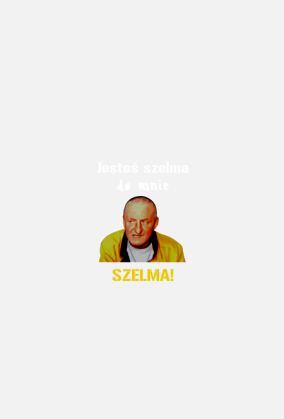 Jesteś szelma do mnie!