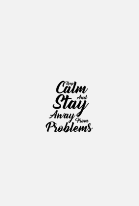 Keep Calm and Stay Away From Problems