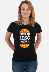 born to jeść pizza