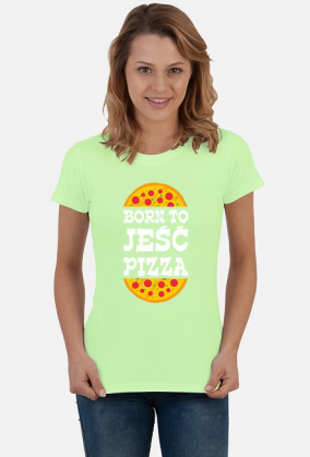 born to jeść pizza