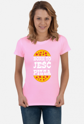 born to jeść pizza