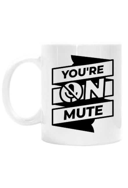 You're on mute - kubek B&W #homeoffice