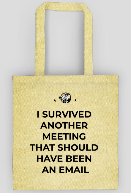 I survived another meeting that should have been an email - torba