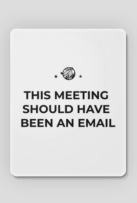 This meeting should have been an email - podkładka