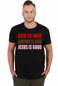 Koszulka "Red is bad, brown is bad, Jesus is good"