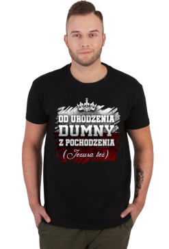 Koszulka "Od urodzenia dumny z pochodzenia, Jezusa też"