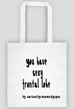 You have sexy frontal lobe