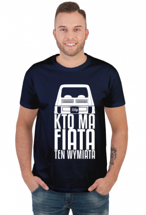 126p - Kto ma Fiata ten wymiata (koszulka męska) jg