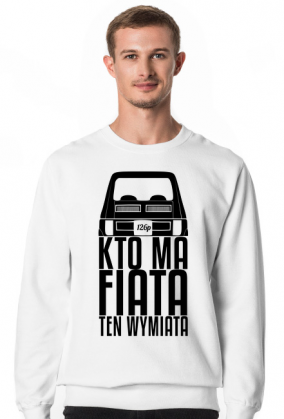 126p - Kto ma Fiata ten wymiata (bluza męska klasyczna) cg