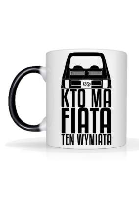 126p - Kto ma Fiata ten wymiata (kubek magiczny) cg