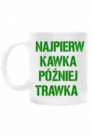Kubek NAJPIERW KAWKA PÓŹNIEJ TRAWKA