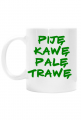 Kubek PIJĘ KAWĘ PALĘ TRAWĘ