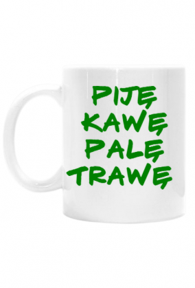 Kubek PIJĘ KAWĘ PALĘ TRAWĘ