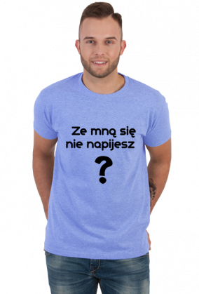Ze mną się nie napijesz ?