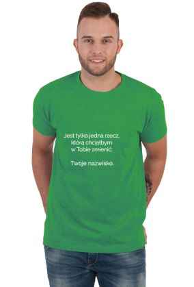 T-shirt jest tylko jedna rzecz którą bym w tobie zmienił
