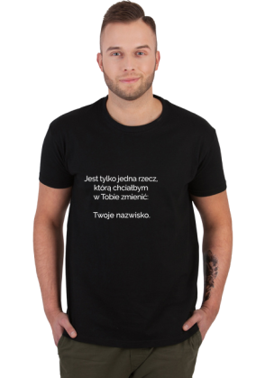 T-shirt jest tylko jedna rzecz którą bym w tobie zmienił