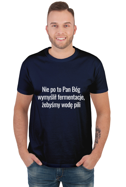tshirt nie po to Pan Bóg wymyślił fermentacje, żebyśmy wodę pili