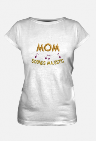 Koszulka Damska –  Mom sounds majestic