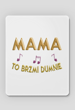 Podkładka pod Myszkę –  Mama to brzmi dumnie