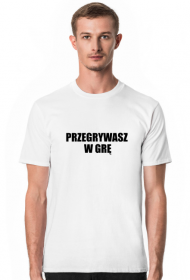 Koszulka Przegrywasz w Grę