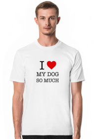 Kocham Mojego Psa Tak Bardzo - I Love My Dog So Much - T-shirt koszulka męska