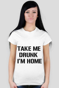 take me drunk i'm home