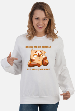 Bluza "Coś by mi się chciało, ale mi się nie chce"