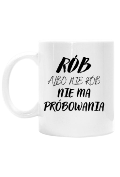 Rób albo nie rób nie ma próbowania kubek