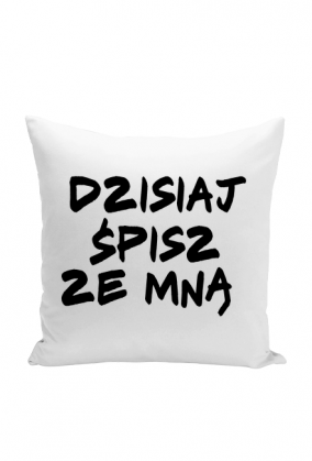 Poduszka "Dzisiaj śpisz że mną"