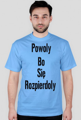 Koszulka: Powoly Bo Sie Rozpierdoly