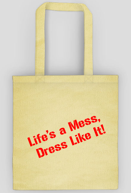 Life's a Mess, Dress Like It!