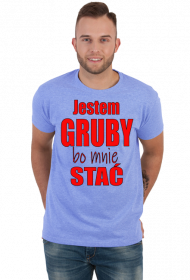 Jestem gruby, bo mnie stać - męska koszulka