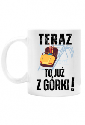 Teraz to już z górki | śmieszny kubek urodziny, imieniny, emerytura