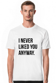 I never liked you anyway | white