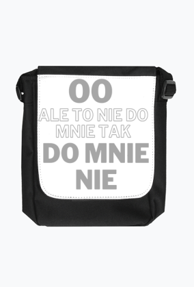 Ale to nie do mnie tak do mnie nie