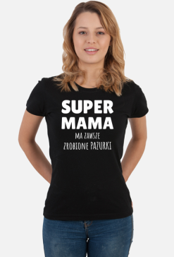 Super Mama ma zawsze zrobione pazurki - koszulka damska