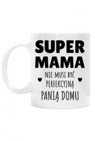 Super Mama nie musi być perfekcyjną panią domu - biały kubek