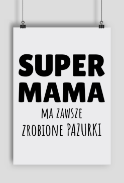 Super Mama ma zawsze zrobione pazurki - plakat A2