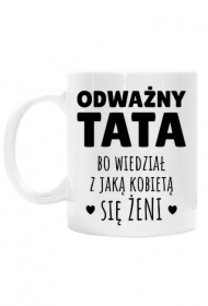 Odważny Tata bo wiedział z jaką kobietą się żeni - biały kubek