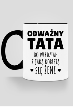 Odważny Tata bo wiedział z jaką kobietą się żeni - kubek z kolorem