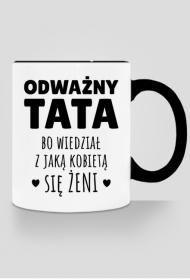 Odważny Tata bo wiedział z jaką kobietą się żeni - kubek z kolorem